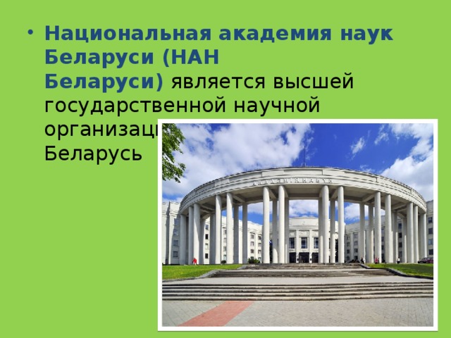 Национальная академия наук Беларуси (НАН Беларуси)  является высшей государственной научной организацией Республики Беларусь 