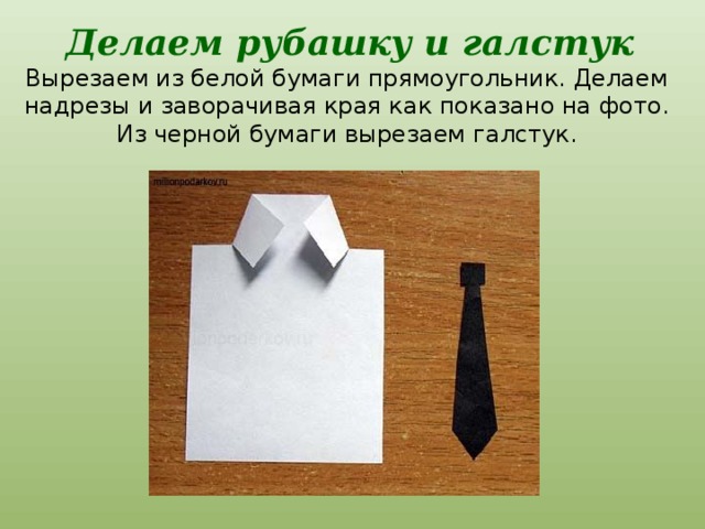   Делаем рубашку и галстук  Вырезаем из белой бумаги прямоугольник. Делаем надрезы и заворачивая края как показано на фото. Из черной бумаги вырезаем галстук.  