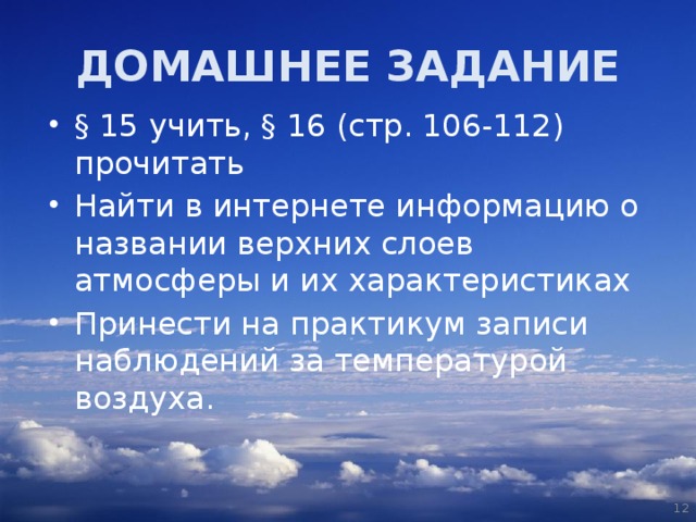 ДОМАШНЕЕ ЗАДАНИЕ §  15 учить, § 16 (стр. 106-112) прочитать Найти в интернете информацию о названии верхних слоев атмосферы и их характеристиках Принести на практикум записи наблюдений за температурой воздуха.  