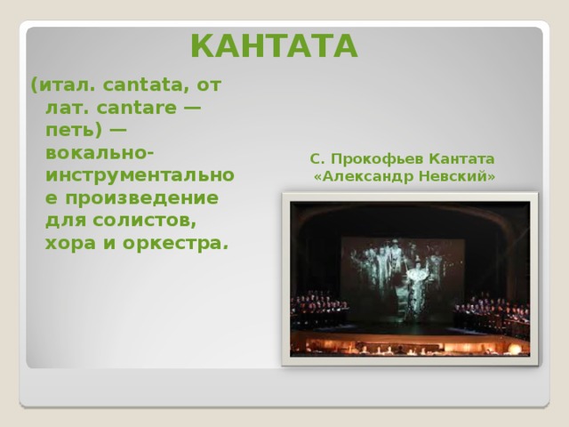 КАНТАТА (итал. cantata, от лат. саntare — петь) — вокально-инструментальное произведение для солистов, хора и оркестра . С. Прокофьев Кантата «Александр Невский» 