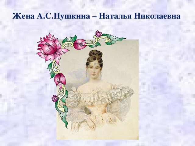 Жена А.С.Пушкина – Наталья Николаевна 