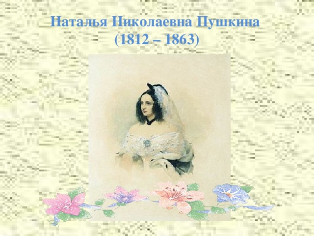 Наталья Николаевна Пушкина  (1812 – 1863) 