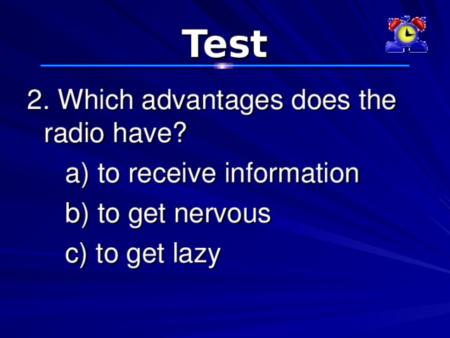 Test 2. Which advantages does the radio have?  a) to receive information  b) to get nervous  c) to get lazy 