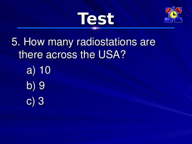 Test 5. How many radiostations are there across the USA?  a) 10  b) 9  c) 3 