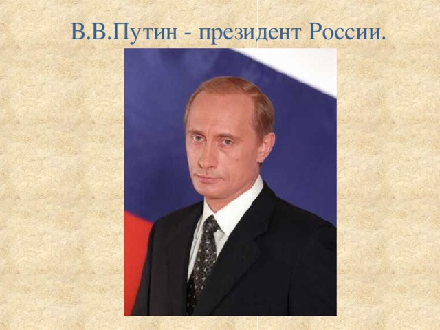 В.В.Путин - президент России.  