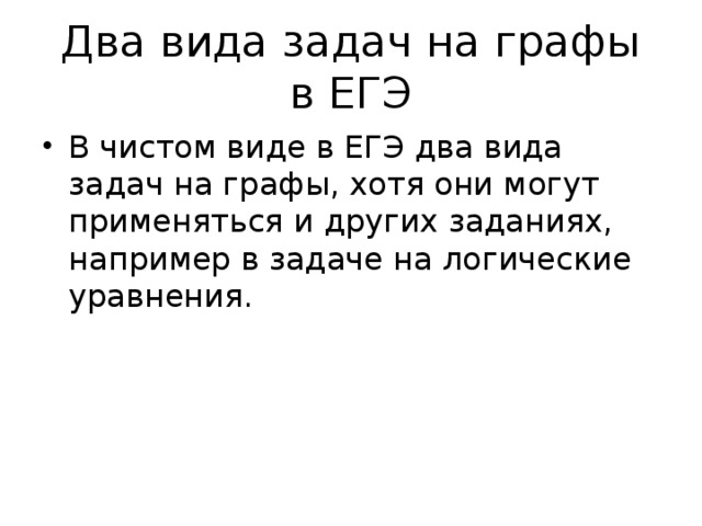 Два вида задач на графы в ЕГЭ В чистом виде в ЕГЭ два вида задач на графы, хотя они могут применяться и других заданиях, например в задаче на логические уравнения. 