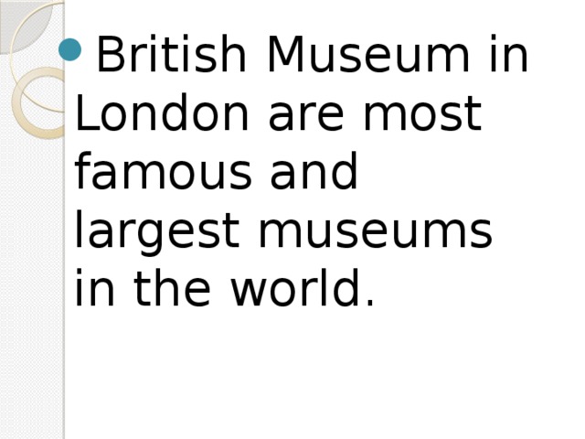 British Museum in London are most famous and largest museums in the world. 