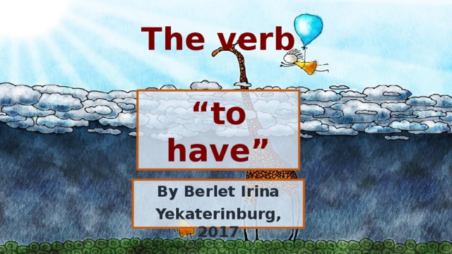 The verb  “to have” By Berlet Irina Yekaterinburg, 2017 