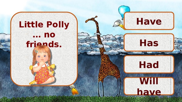Little Polly … no friends. Have    Has Had Will have 