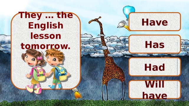 Have   They … the English lesson tomorrow.       Has Had Will have 