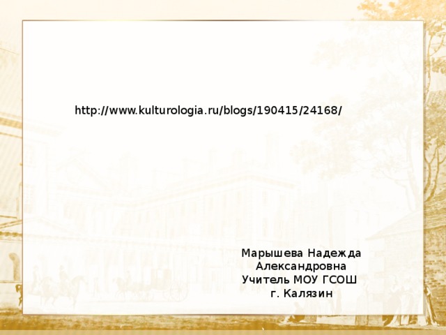  Текст http://www.kulturologia.ru/blogs/190415/24168/ Марышева Надежда Александровна Учитель МОУ ГСОШ г. Калязин 