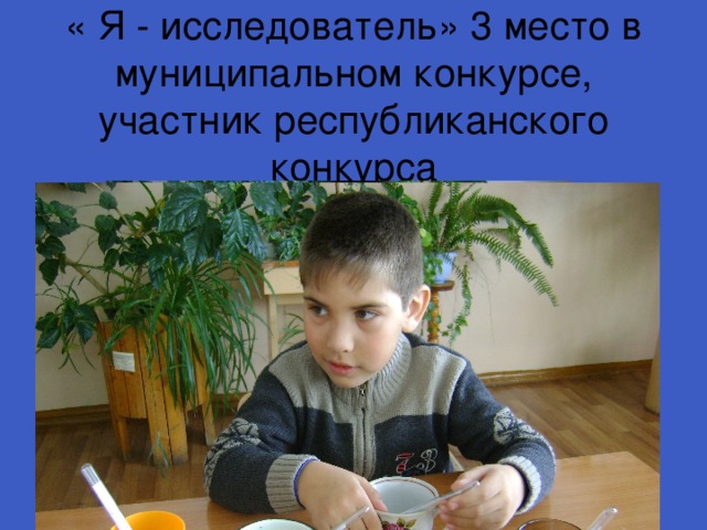 « Я - исследователь» 3 место в муниципальном конкурсе, участник республиканского конкурса 