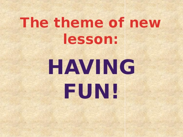 The theme of new lesson: Having fun! 