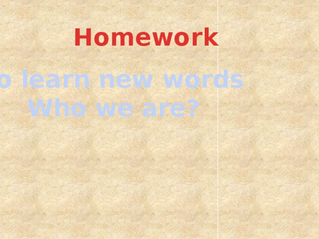 Homework To learn new words Who we are? 