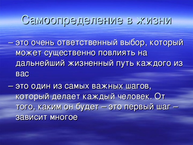 Самоопределение в жизни – это очень ответственный выбор, который может существенно повлиять на дальнейший жизненный путь каждого из вас – это один из самых важных шагов, который делает каждый человек. От того, каким он будет – это первый шаг – зависит многое 