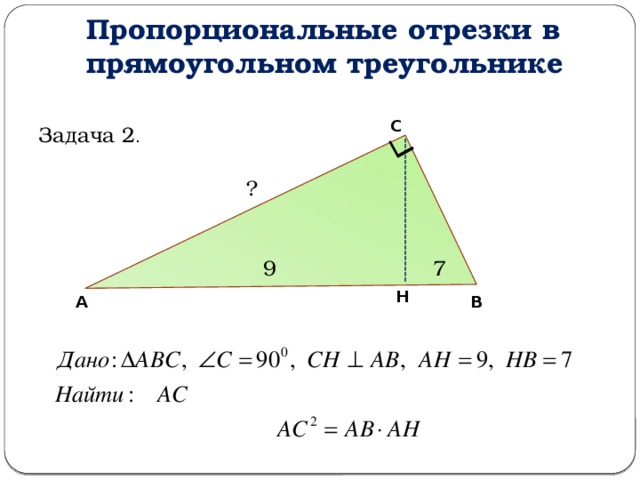Пропорциональные отрезки в прямоугольном треугольнике С Задача 2 . ? 9 7 Н А В 