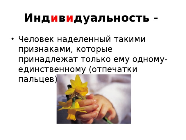 Инд и в и дуальность - Человек наделенный такими признаками, которые принадлежат только ему одному-единственному (отпечатки пальцев).  