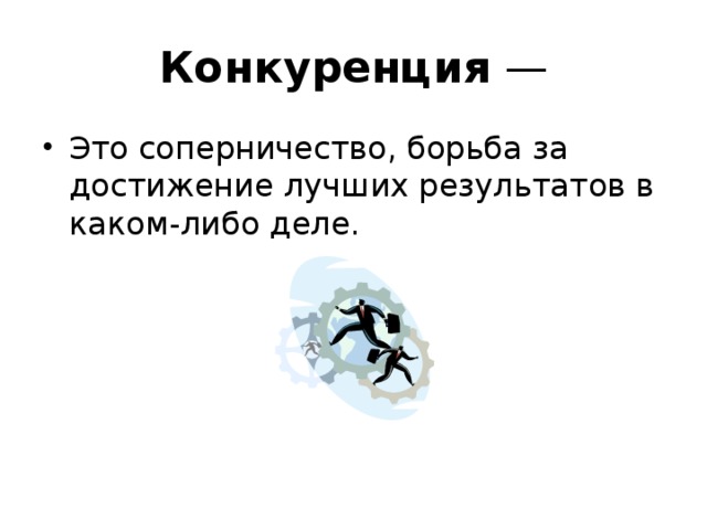 Конкуренция  — Это соперничество, борьба за достижение лучших результатов в каком-либо деле. 