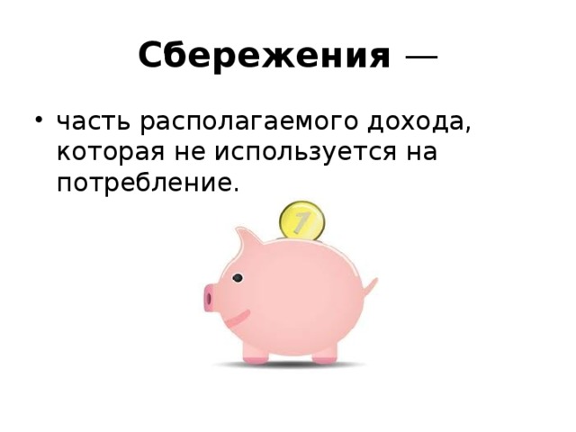 Сбережения  — часть располагаемого дохода, которая не используется на потребление. 