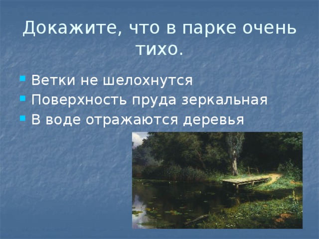 Докажите, что в парке очень тихо. Ветки не шелохнутся Поверхность пруда зеркальная В воде отражаются деревья 