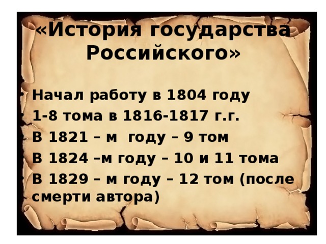«История государства Российского» Начал работу в 1804 году 1-8 тома в 1816-1817 г.г. В 1821 – м году – 9 том В 1824 –м году – 10 и 11 тома В 1829 – м году – 12 том (после смерти автора) 