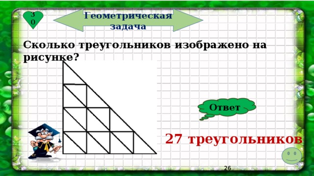 Геометрическая задача 30 Сколько треугольников изображено на рисунке? Ответ 27 треугольников