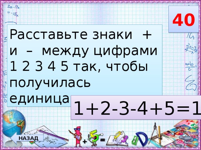 Некоторые цифры. Между цифрами 1 2 3 4 5. Цифры 1 2 3 4 5 чтобы получилось 40. Цифры 1 2 3 4 5 расставить знаки чтобы получилось 40. 1 2 3 4 5 Расставить знаки.