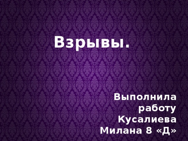 Взрывы. Выполнила работу Кусалиева Милана 8 «Д» 