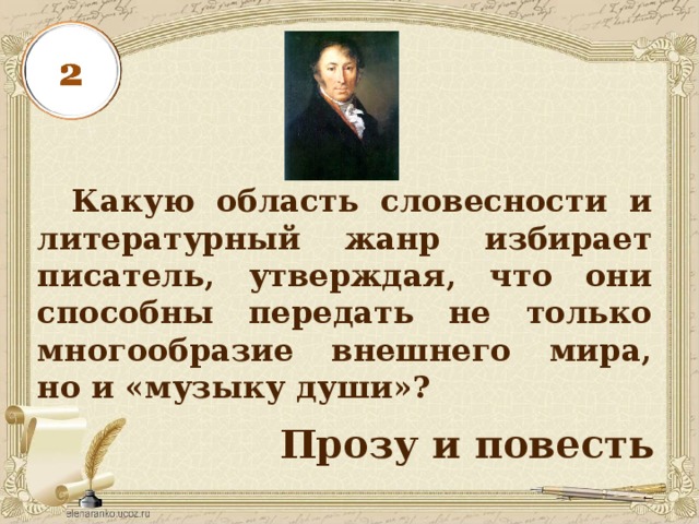  Какую область словесности и литературный жанр избирает писатель, утверждая, что они способны передать не только многообразие внешнего мира, но и «музыку души»? Прозу и повесть 