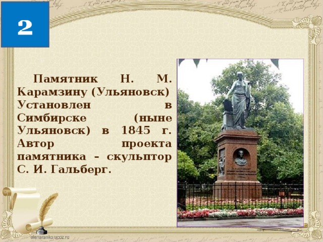  Памятник Н. М. Карамзину (Ульяновск) Установлен в Симбирске (ныне Ульяновск) в 1845 г. Автор проекта памятника – скульптор С. И. Гальберг. 