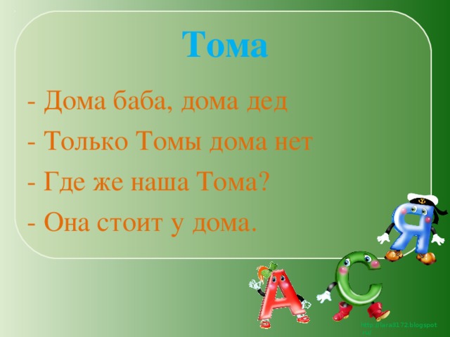 Тома - Дома баба, дома дед - Только Томы дома нет - Где же наша Тома? - Она стоит у дома. 