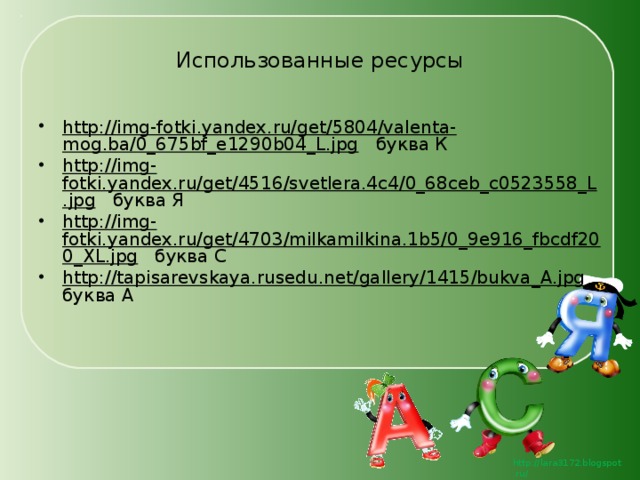 Использованные ресурсы http://img-fotki.yandex.ru/get/5804/valenta-mog.ba/0_675bf_e1290b04_L.jpg буква К http://img-fotki.yandex.ru/get/4516/svetlera.4c4/0_68ceb_c0523558_L.jpg буква Я http://img-fotki.yandex.ru/get/4703/milkamilkina.1b5/0_9e916_fbcdf200_XL.jpg буква С  http://tapisarevskaya.rusedu.net/gallery/1415/bukva_A.jpg буква А  