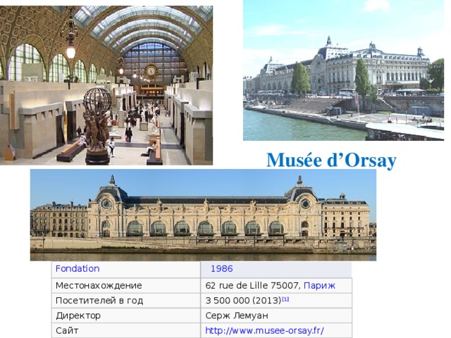Musée d’Orsay Местонахождение Посетителей в год 62 rue de Lille 75007,  Париж 3 500 000 (2013) [1] Директор Сайт Серж Лемуан 