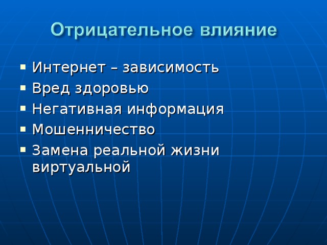 Интернет – зависимость Вред здоровью Негативная информация Мошенничество Замена реальной жизни виртуальной 