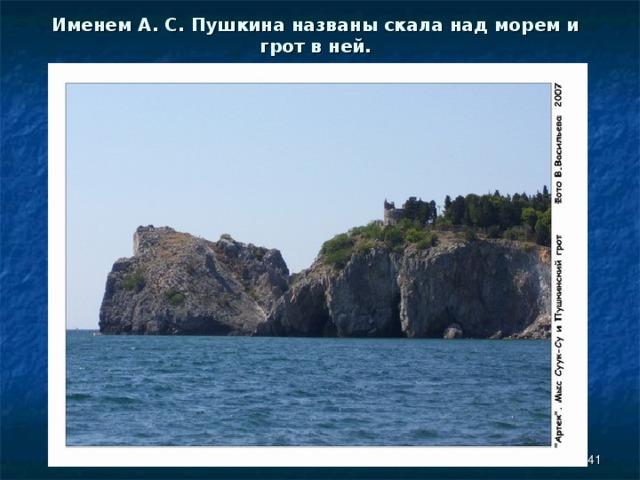 Именем А. С. Пушкина названы скала над морем и грот в ней.  