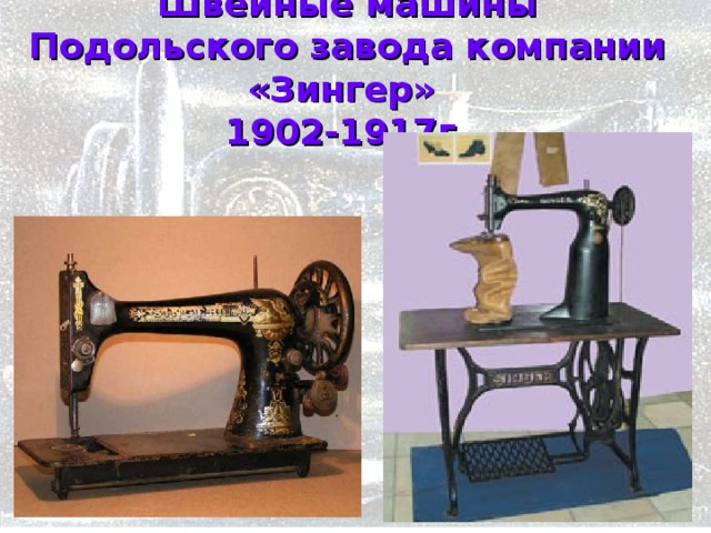 Швейные машины Подольского завода компании «Зингер»  1902-1917г.    