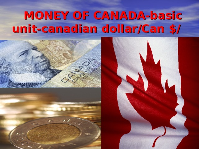  MONEY OF CANADA-basic unit-canadian dollar/Can $/ 