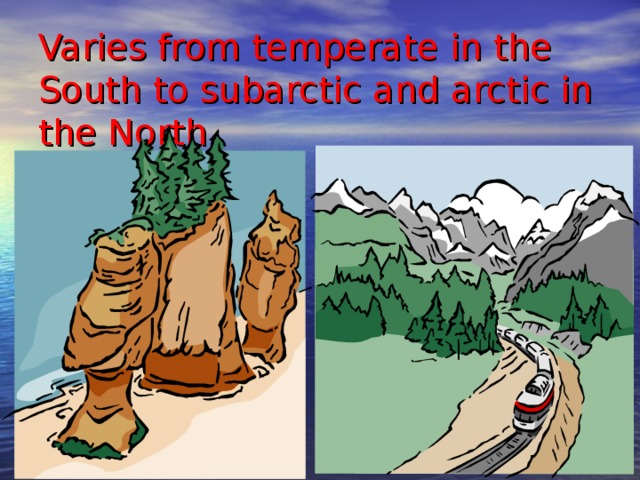 Varies from temperate in the South to subarctic and arctic in the North 