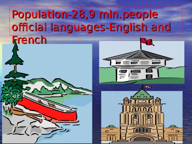 Population-28,9 mln.people  official languages-English and French 
