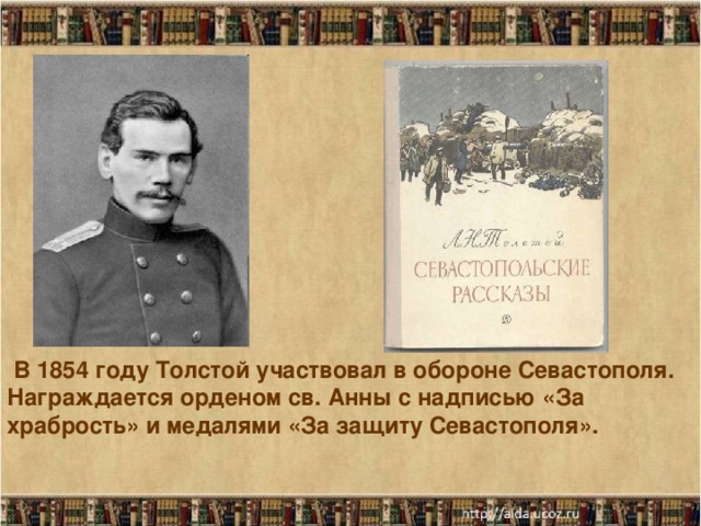  В 1854 году Толстой участвовал в обороне Севастополя. Награждается орденом св. Анны с надписью «За храбрость» и медалями «За защиту Севастополя». 