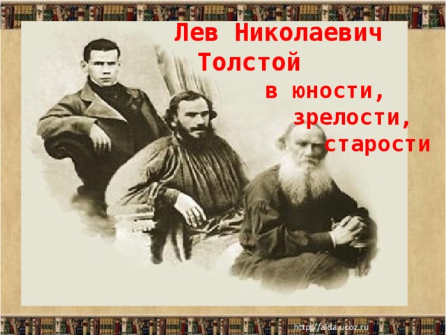 Лев Николаевич Толстой  в юности,  зрелости, старости 