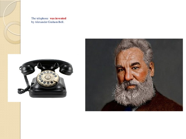The telephone was invented  by Alexander Graham Bell.   