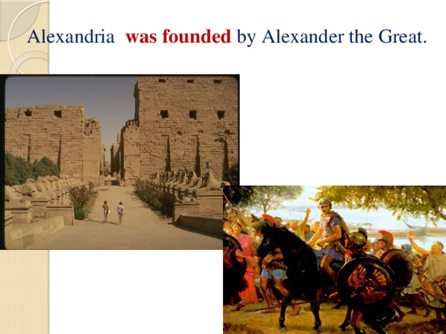 Alexandria was founded by Alexander the Great.   