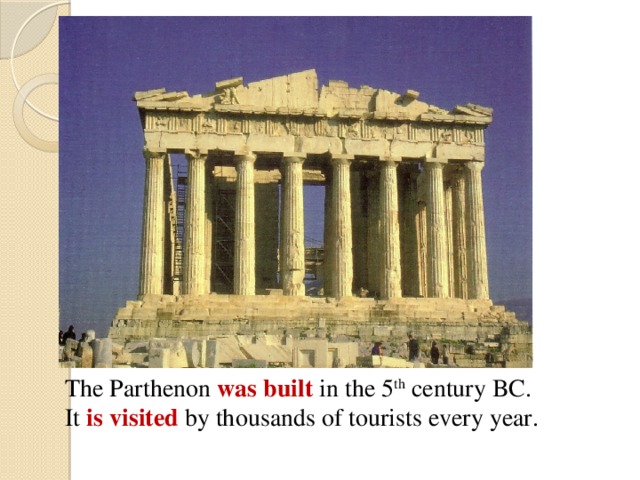 The Parthenon was built in the 5 th century BC. It is visited  by thousands of tourists every year. 