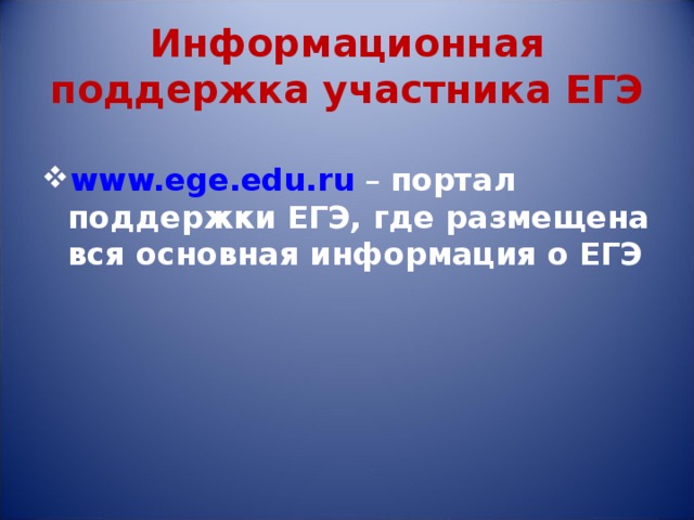 Информационная поддержка участника ЕГЭ www.ege.edu.ru  – портал поддержки ЕГЭ, где размещена вся основная информация о ЕГЭ 