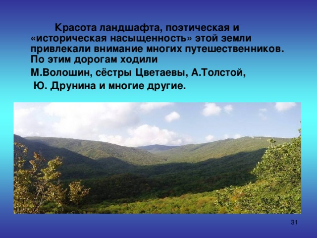  Красота ландшафта, поэтическая и «историческая насыщенность» этой земли привлекали внимание многих путешественников. По этим дорогам ходили  М.Волошин, сёстры Цветаевы, А.Толстой,  Ю. Друнина и многие другие.  