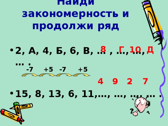 Ряд 7 4 2. Найди закономерность и продолжи ряд. 10. Продолжи закономерность.. 2 4 6 Закономерность. Продолжи ряд чисел 2,4,...,8,....