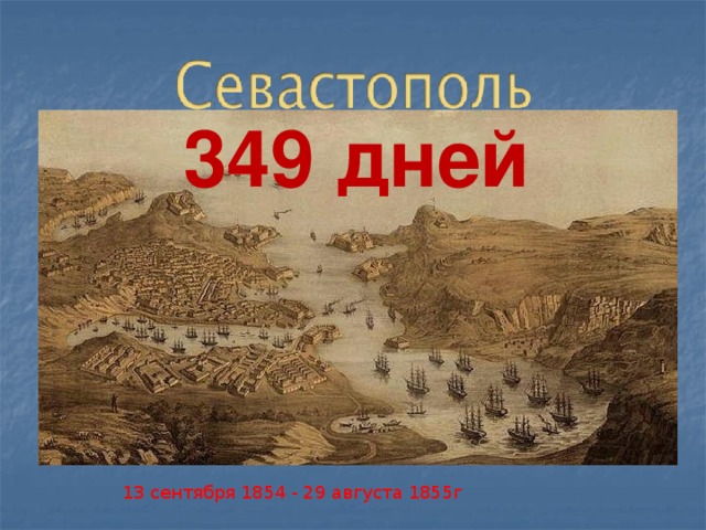 349 дней 13 сентября 1854 - 29 августа 1855г 