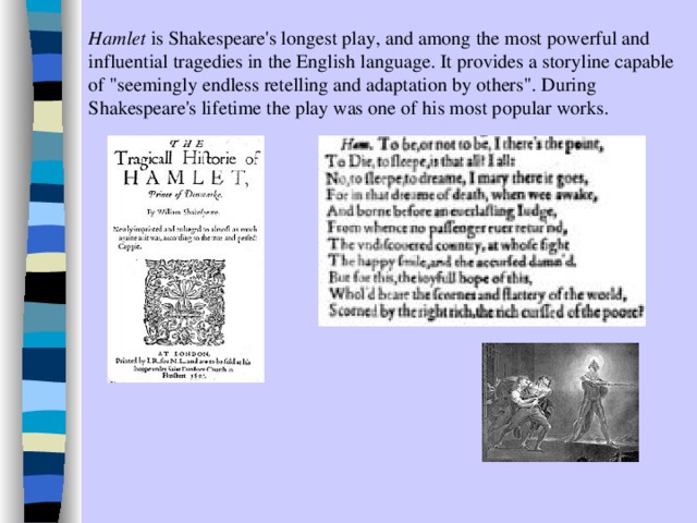 Hamlet is Shakespeare's longest play, and among the most powerful and influential tragedies in the English language. It provides a storyline capable of 