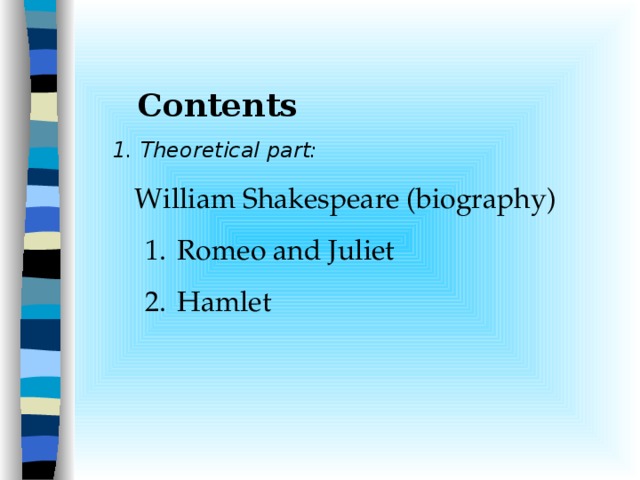    Contents 1. Theoretical part :  William Shakespeare (biography) Romeo  and Juliet Hamlet Romeo  and Juliet Hamlet  